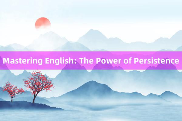 Mastering English: The Power of Persistence